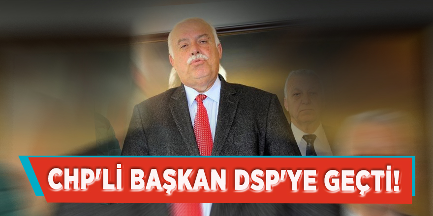 CHP'li başkan DSP'ye geçti!