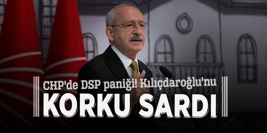 CHP'de DSP paniği! Kılıçdaroğlu'nu korku sardı