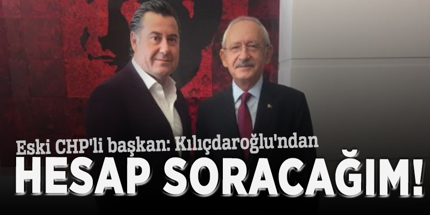Eski CHP'li başkan: Kılıçdaroğlu'ndan hesap soracağım!