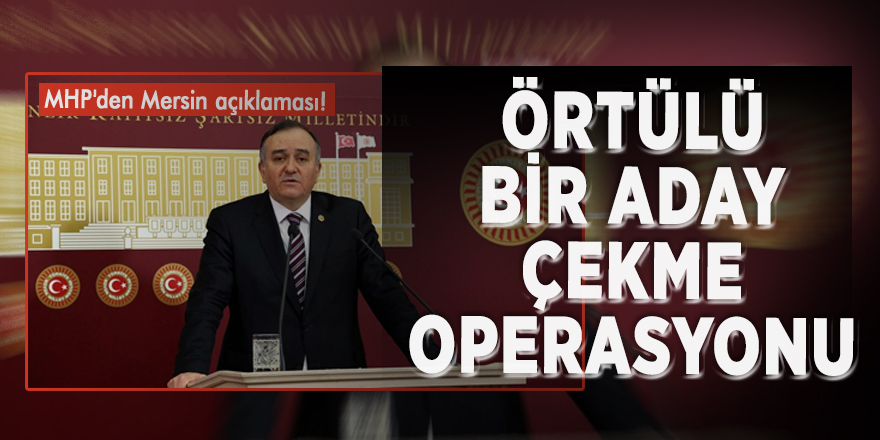 MHP'den Mersin açıklaması! "Örtülü bir aday çekme operasyonu"
