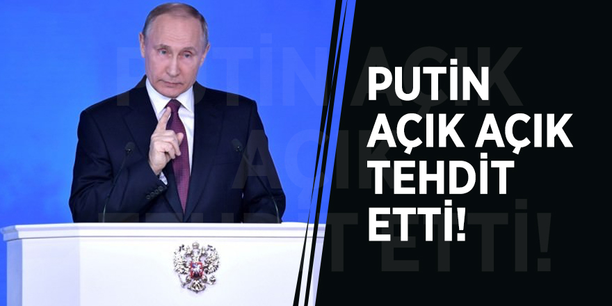 Putin açık açık tehdit etti!