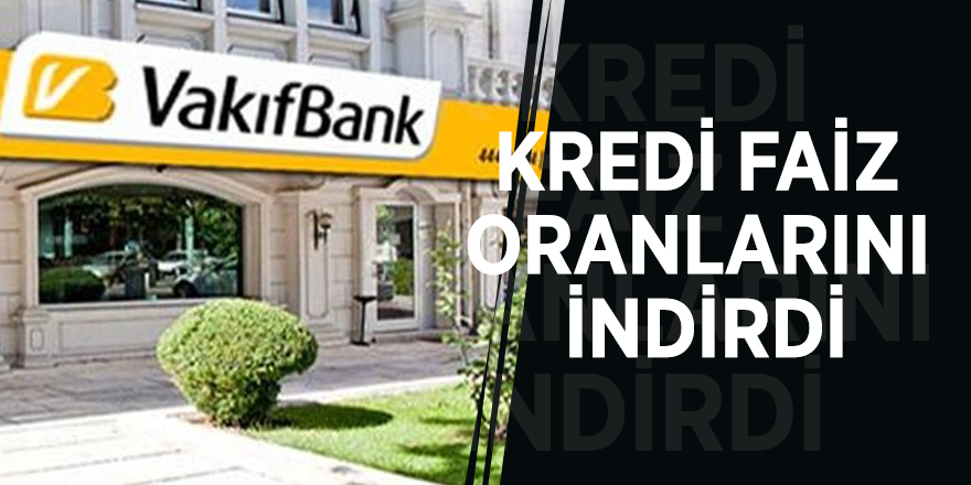 VakıfBank kredi faiz oranlarını indirdi