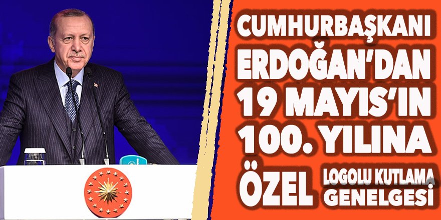 Erdoğan’dan 19 Mayıs’ın 100. Yılına özel logolu kutlama genelgesi