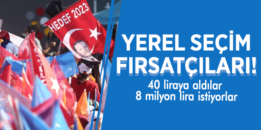 Yerel seçim fırsatçıları! 40 liraya aldılar 8 milyon lira istiyorlar