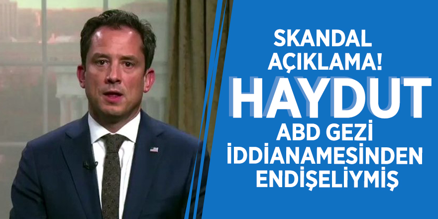 Skandal açıklama! Haydut ABD Gezi iddianamesinden endişeliymiş