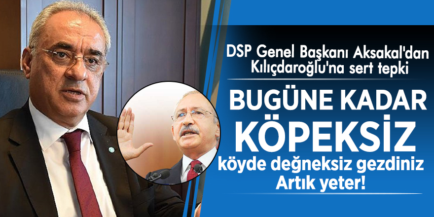 DSP Genel Başkanı Aksakal'dan Kılıçdaroğlu'na sert tepki