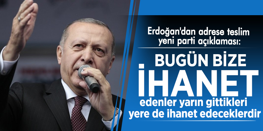 Erdoğan'dan adrese teslim yeni parti açıklaması: Bugün bize ihanet edenler...