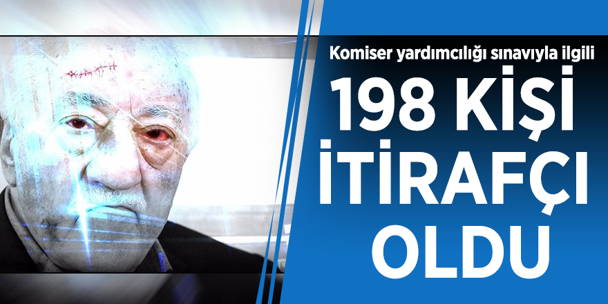 Komiser yardımcılığı sınavıyla ilgili 198 kişi itirafçı oldu