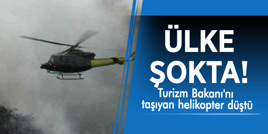Ülke şokta! Turizm Bakanı'nı taşıyan helikopter düştü