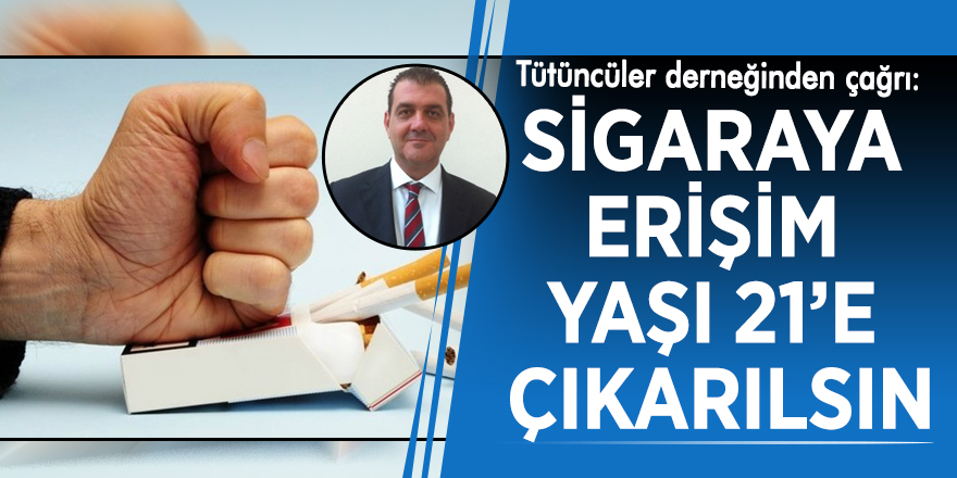 Tütüncüler derneğinden çağrı: Sigaraya erişim yaşı 21’e çıkarılsın