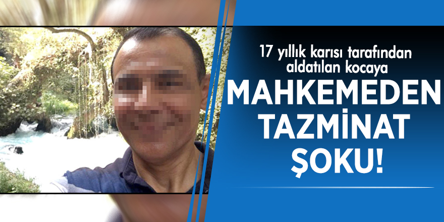 17 yıllık karısı tarafından aldatılan kocaya mahkemeden tazminat şoku!