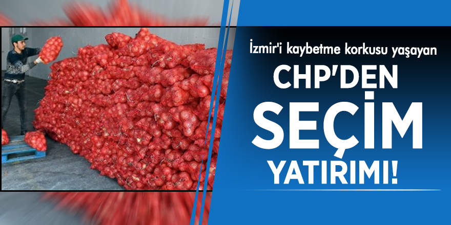 İzmir'i kaybetme korkusu yaşayan CHP'den seçim yatırımı!