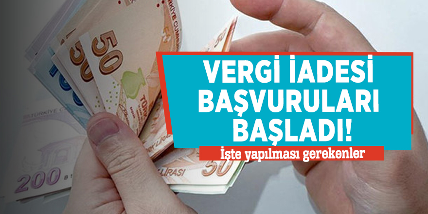 Vergi iadesi başvuruları başladı! İşte yapılması gerekenler