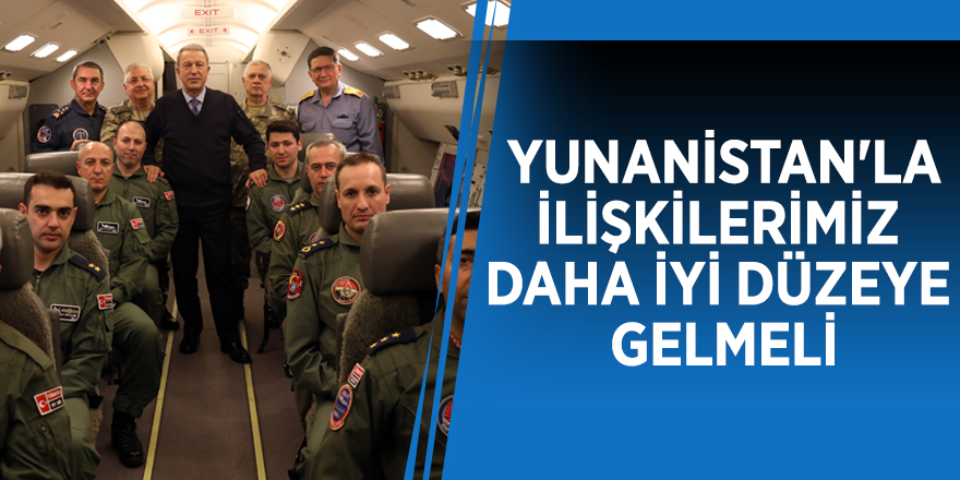 Akar: Yunanistan'la ilişkilerimiz daha iyi düzeye gelmeli