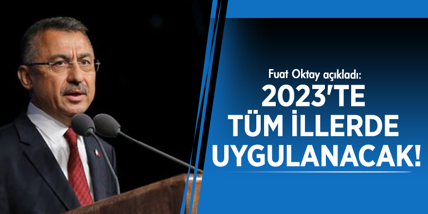 Fuat Oktay açıkladı: 2023'te tüm illerde uygulanacak!