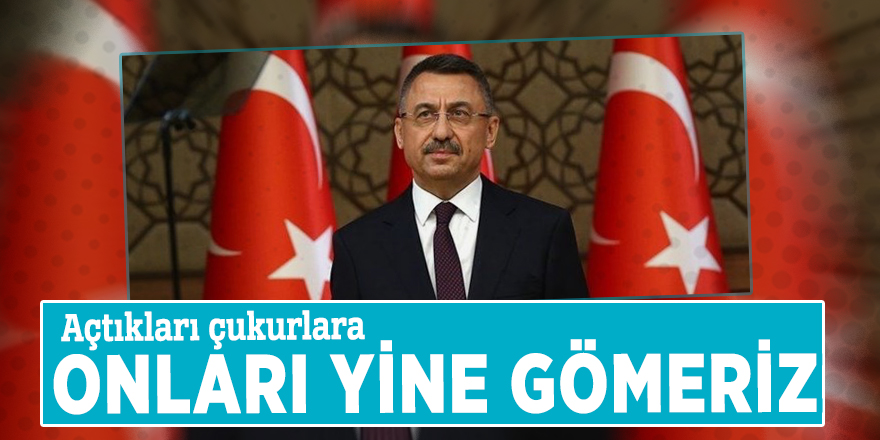 Fuat Oktay: Açtıkları çukurlara onları yine gömeriz