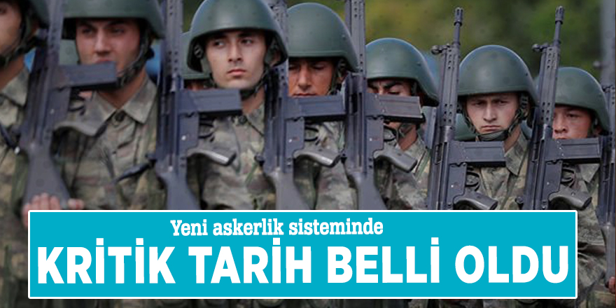 Yeni askerlik sisteminde kritik tarih belli oldu