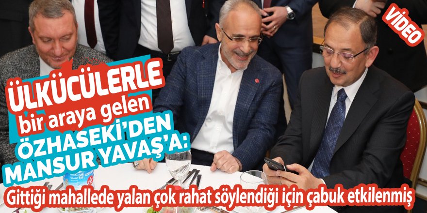 Ülkücülerle buluşan Özhaseki’den Yavaş’a: Gittiği mahallede yalan çok rahat söylendiği için çabuk etkilenmiş!