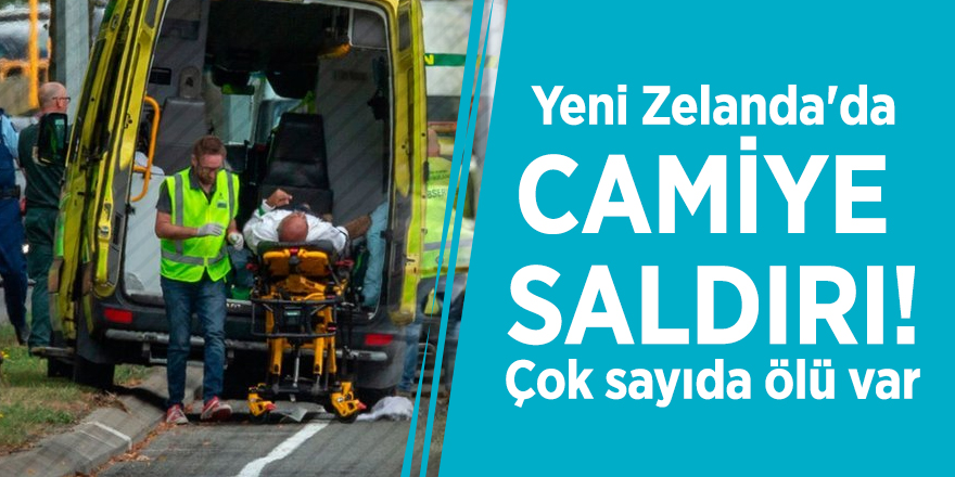Yeni Zelanda'da camiye saldırı! Çok sayıda ölü var