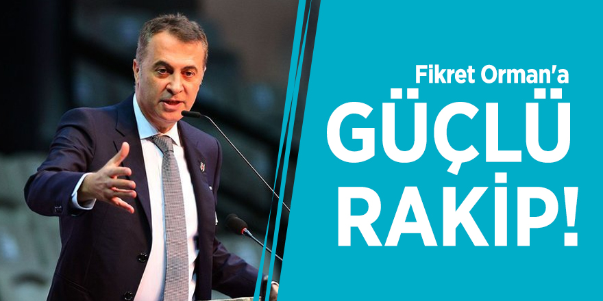 Fikret Orman'a güçlü rakip!