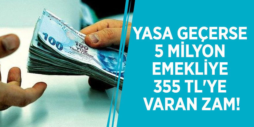 Yasa geçerse 5 milyon emekliye 355 TL'ye varan zam!