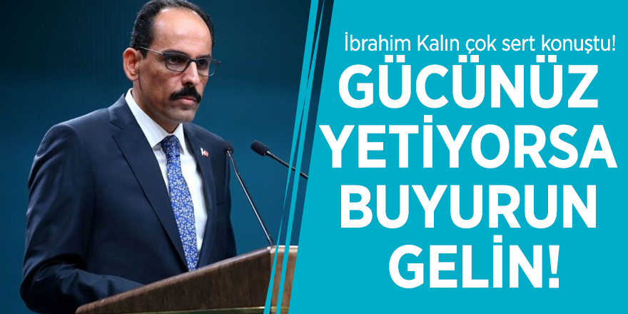 İbrahim Kalın çok sert konuştu! 'Gücünüz yetiyorsa buyurun gelin!'
