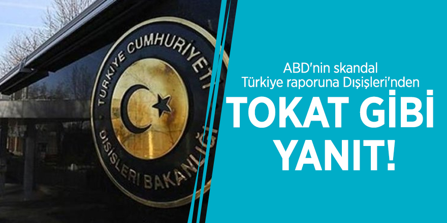ABD'nin skandal Türkiye raporuna Dışişleri'nden tokat gibi yanıt!