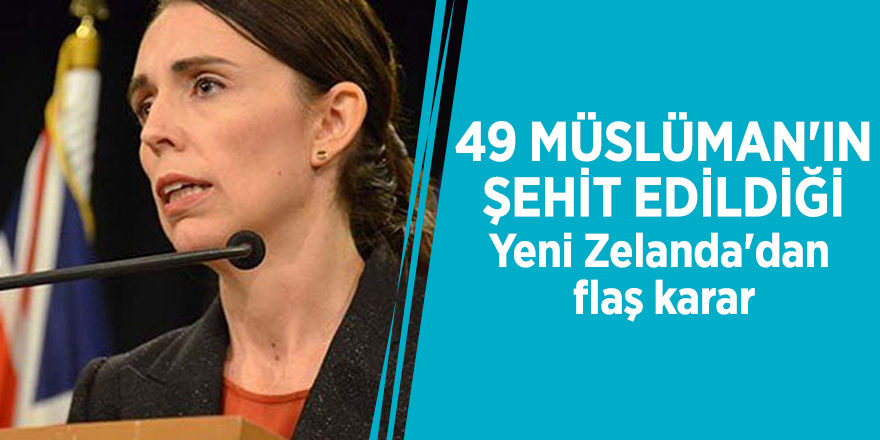 49 Müslüman'ın şehit edildiği Yeni Zelanda'dan flaş karar