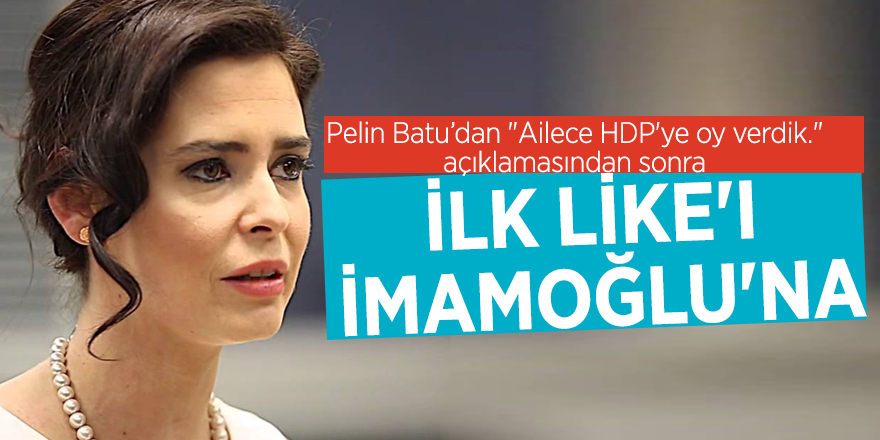 Pelin Batu'nun ilk beğeni İmamoğlu'na
