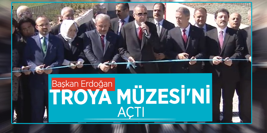 Başkan Erdoğan Troya Müzesi'ni açtı