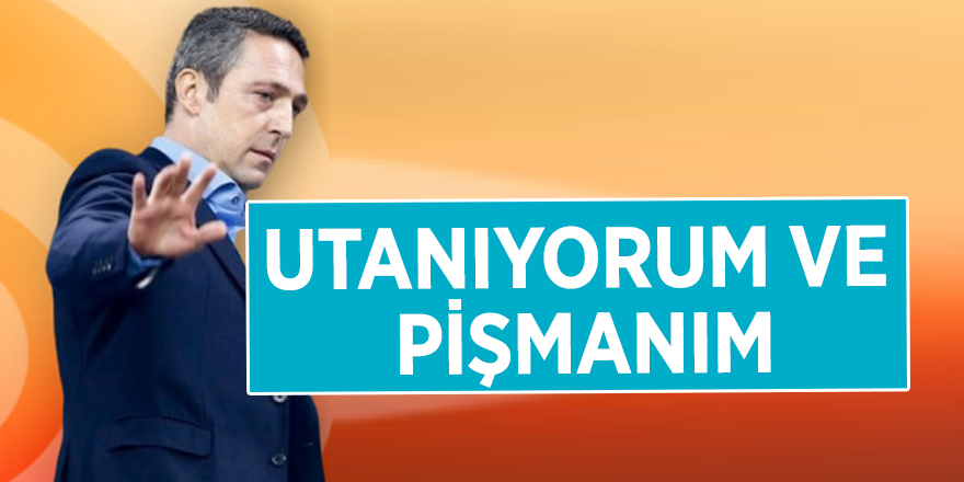 Ali Koç aylar sonra itiraf etti! Utanıyorum ve pişmanım