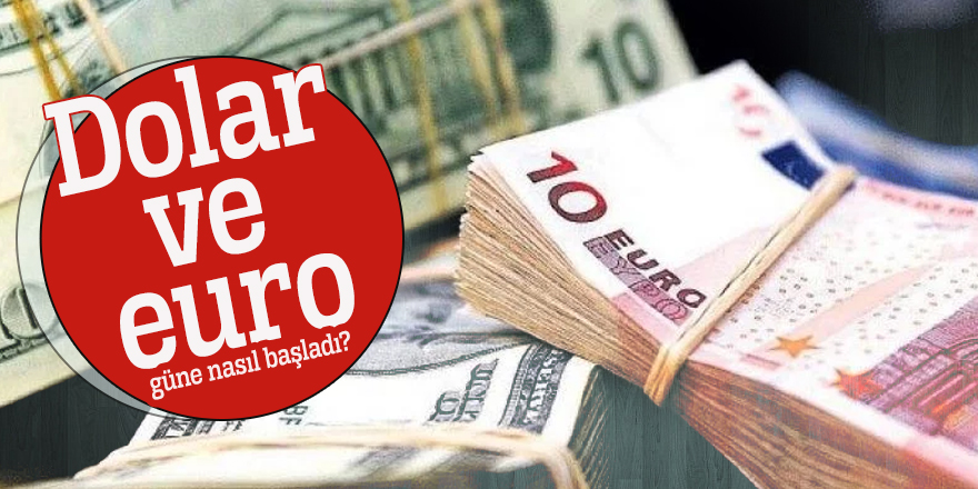 Dolar ve euro güne nasıl başladı?