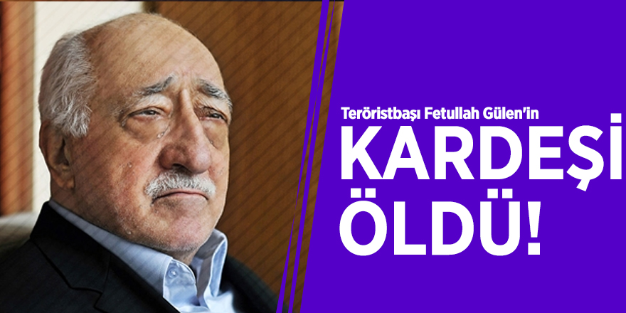 Teröristbaşı Fetullah Gülen'in kardeşi Salih Gülen öldü