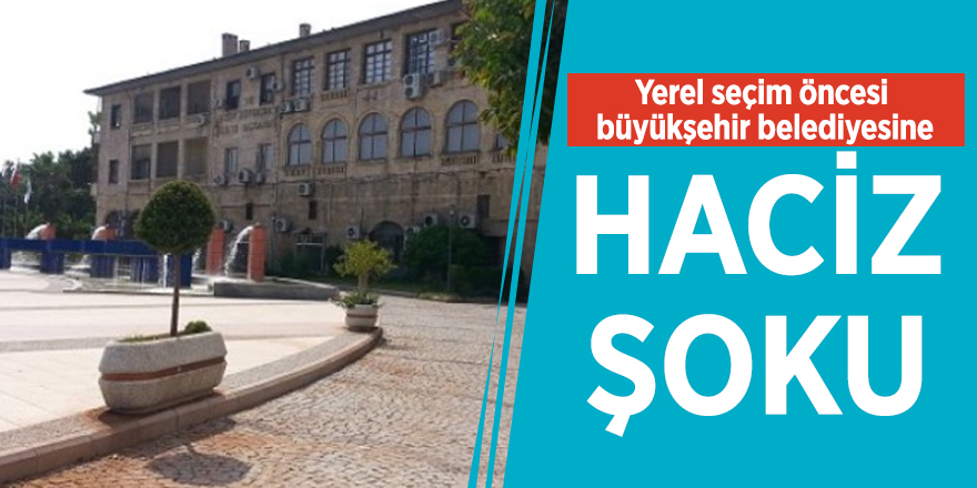 Yerel seçim öncesi büyükşehir belediyesine haciz şoku