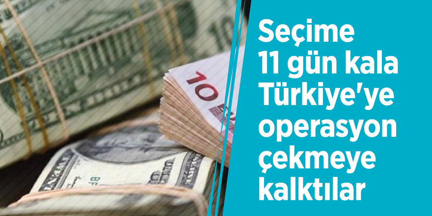 Seçime 11 gün kala Türkiye'ye operasyon çekmeye kalktılar