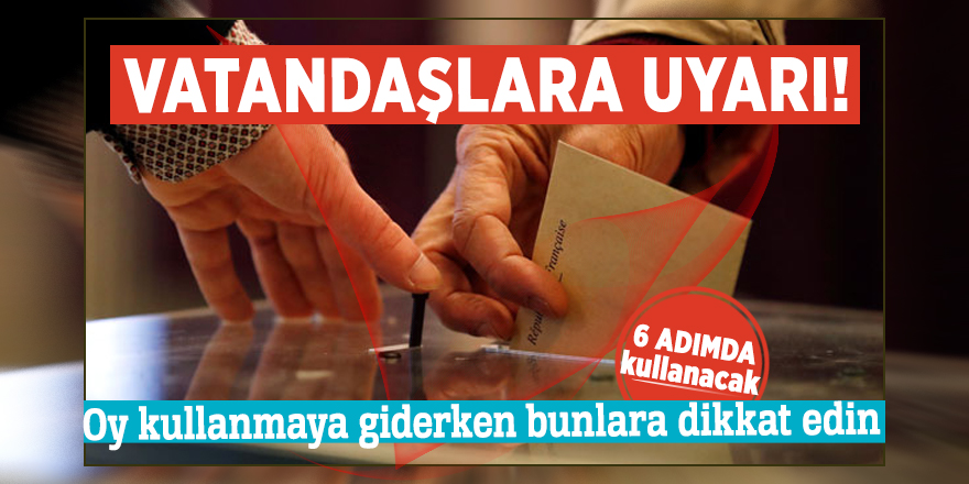 Vatandaşlara uyarı! Oy kullanmaya giderken bunlara dikkat edin