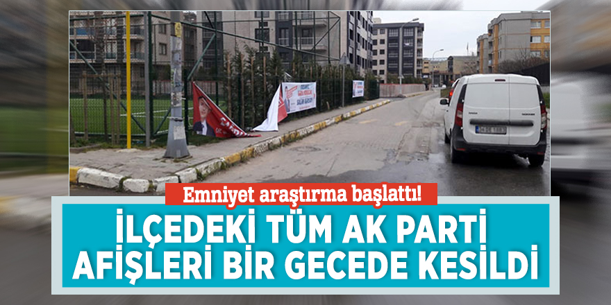 Emniyet araştırma başlattı! İlçedeki tüm AK Parti afişleri bir gecede kesildi