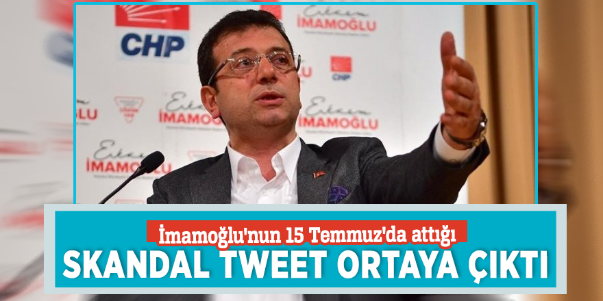 İmamoğlu'nun 15 Temmuz'da attığı skandal tweet ortaya çıktı