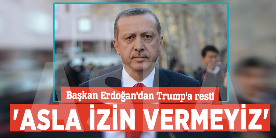 Başkan Erdoğan'dan Trump'a rest! 'Asla izin vermeyiz'