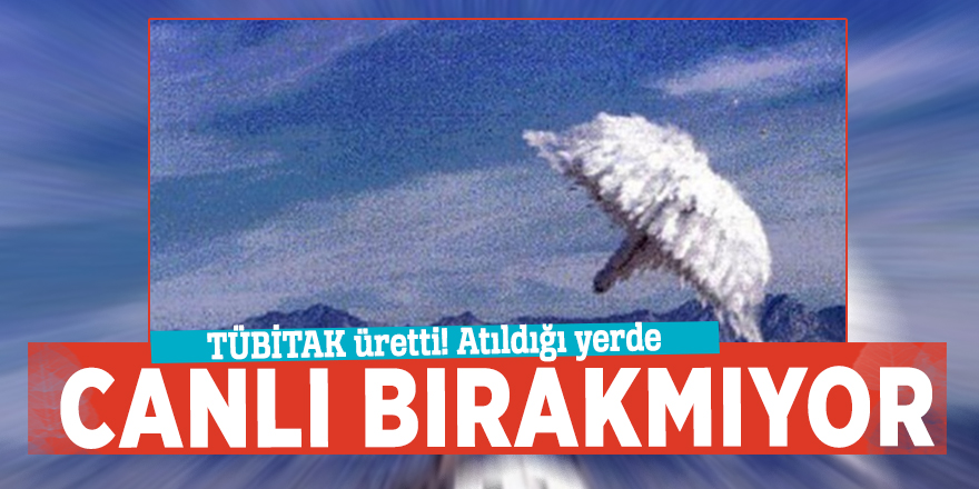 TÜBİTAK üretti! Atıldığı yerde canlı bırakmıyor