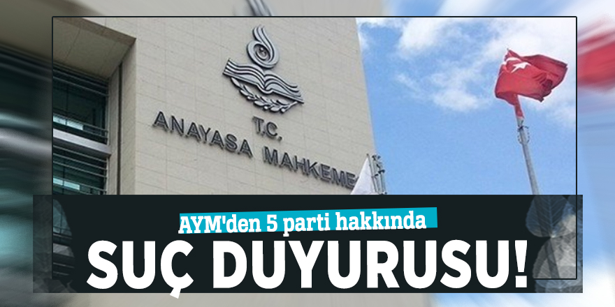 AYM'den 5 parti hakkında suç duyurusu!