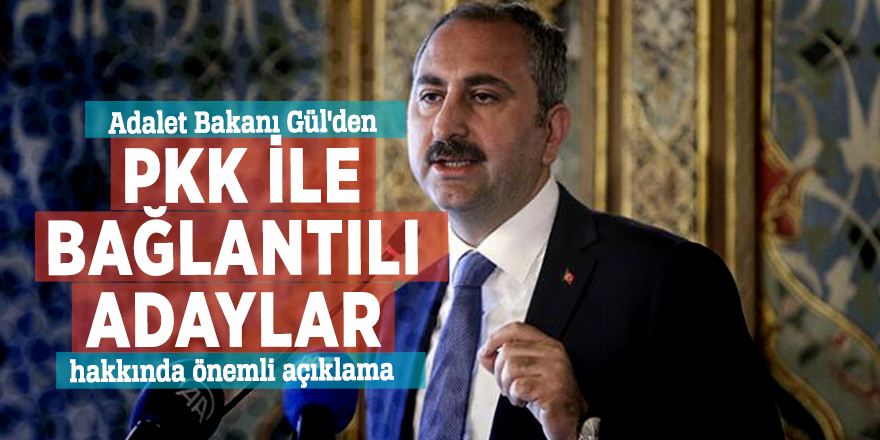 Adalet Bakanı Gül'den PKK ile bağlantılı adaylar hakkında önemli açıklama