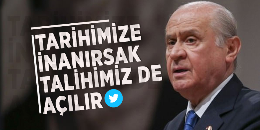 MHP Lideri Bahçeli Twitter'dan açıkladı! "Tarihimize inanırsak, talihimiz de açılır"