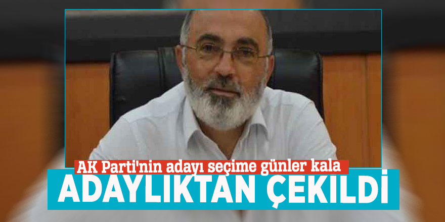 AK Parti'nin adayı seçime günler kala adaylıktan çekildi