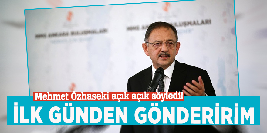 Mehmet Özhaseki açık açık söyledi! İlk günden gönderirim
