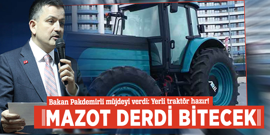 Bakan Pakdemirli müjdeyi verdi: Yerli traktör hazır, mazot derdi bitecek