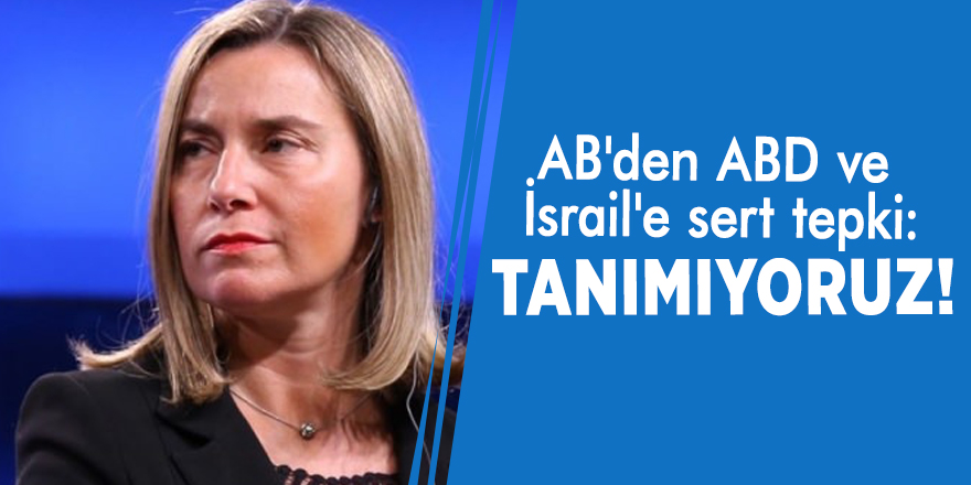 AB'den ABD ve İsrail'e sert tepki: Tanımıyoruz!
