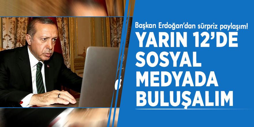 Başkan Erdoğan’dan sürpriz paylaşım! Yarın 12’de sosyal medyada buluşalım