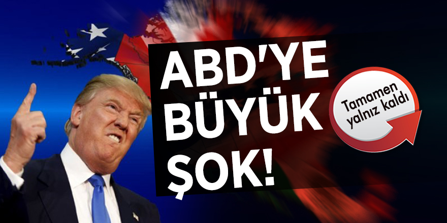 ABD'ye büyük şok! Tamamen yalnız kaldı