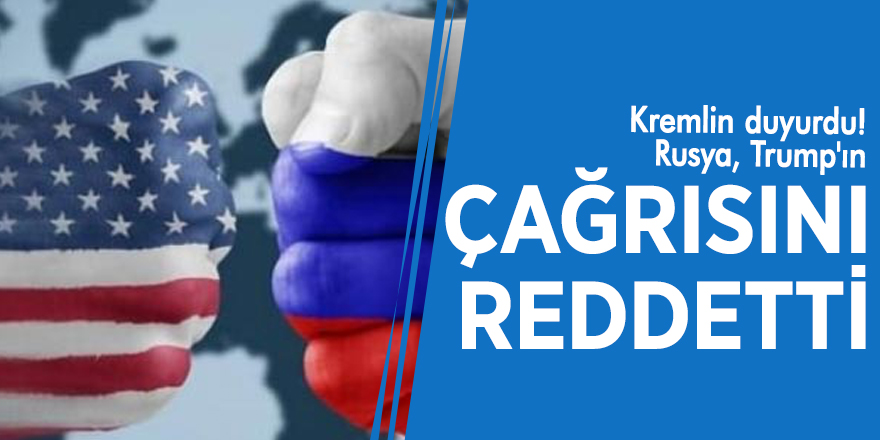 Kremlin duyurdu! Rusya, Trump'ın çağrısını reddetti